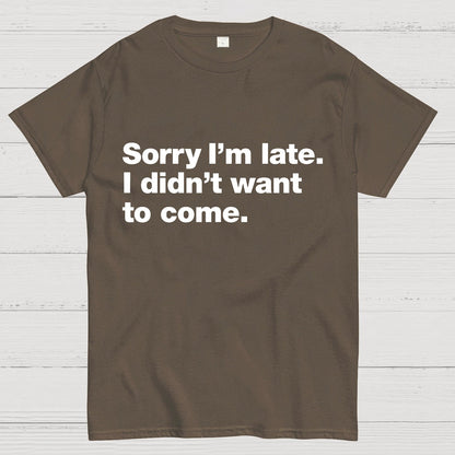 Sorry I'm Late. I Didn't Want To Come Geeky T-Shirt