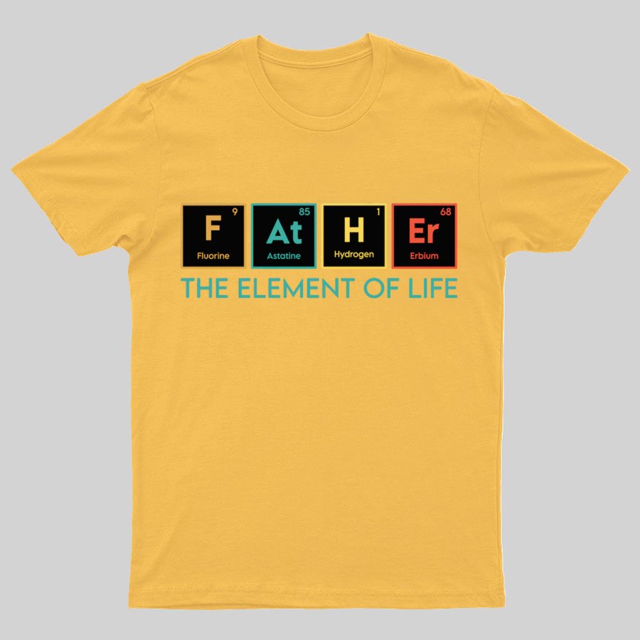 The Element of Life, Science Dad Funny Geeky T-Shirt