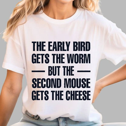The early bird gets the worm... but the second mouse gets the cheese. Geek T-Shirt