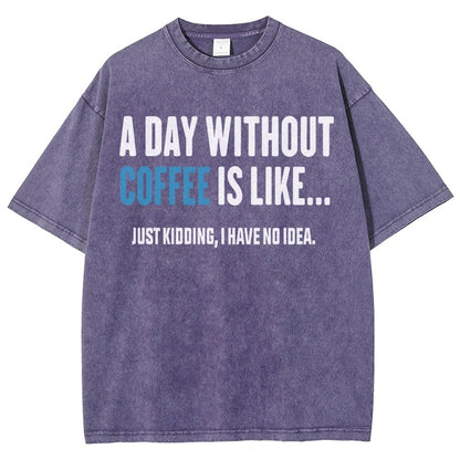 A Day Without Coffee Is Like Just Kidding I Have No Idea Vintage Distressed T-shirt