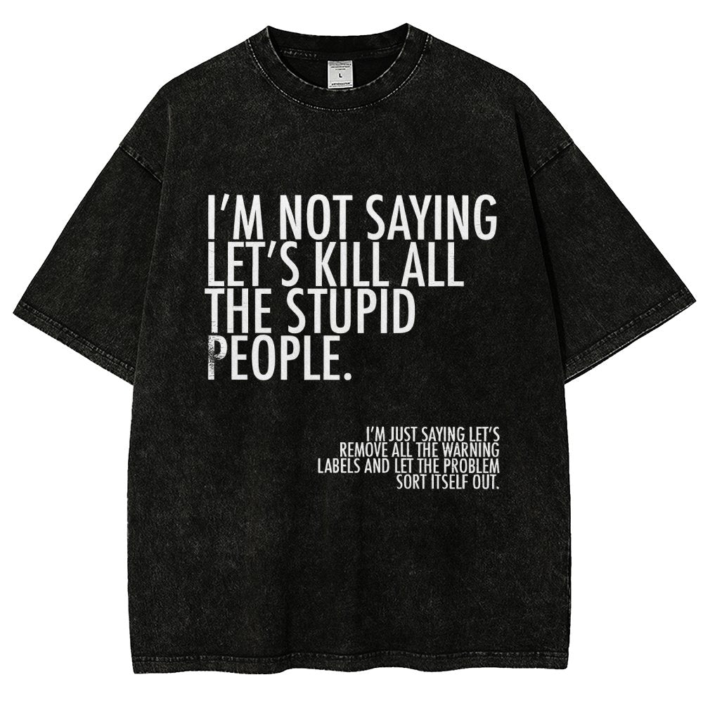 I'm Not Saying Let's Kill All The Stupid People Vintage Distressed T-shirt