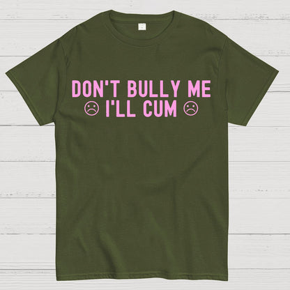 Don't Bully Me I'll Cum Geek T-Shirt