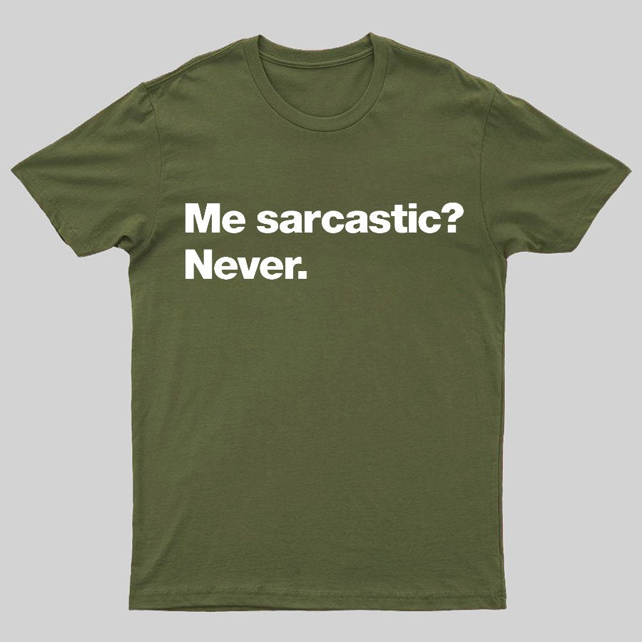 Me Sarcastic？Never. Geeky T-Shirt