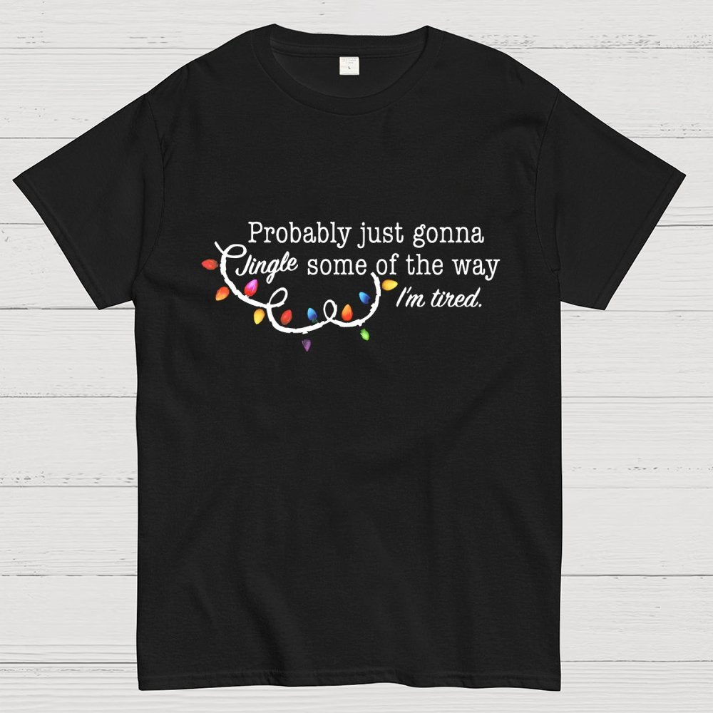 Probably Just Gonna Jingle Some Of The Way I'm Tired Christmas Geek T-Shirt