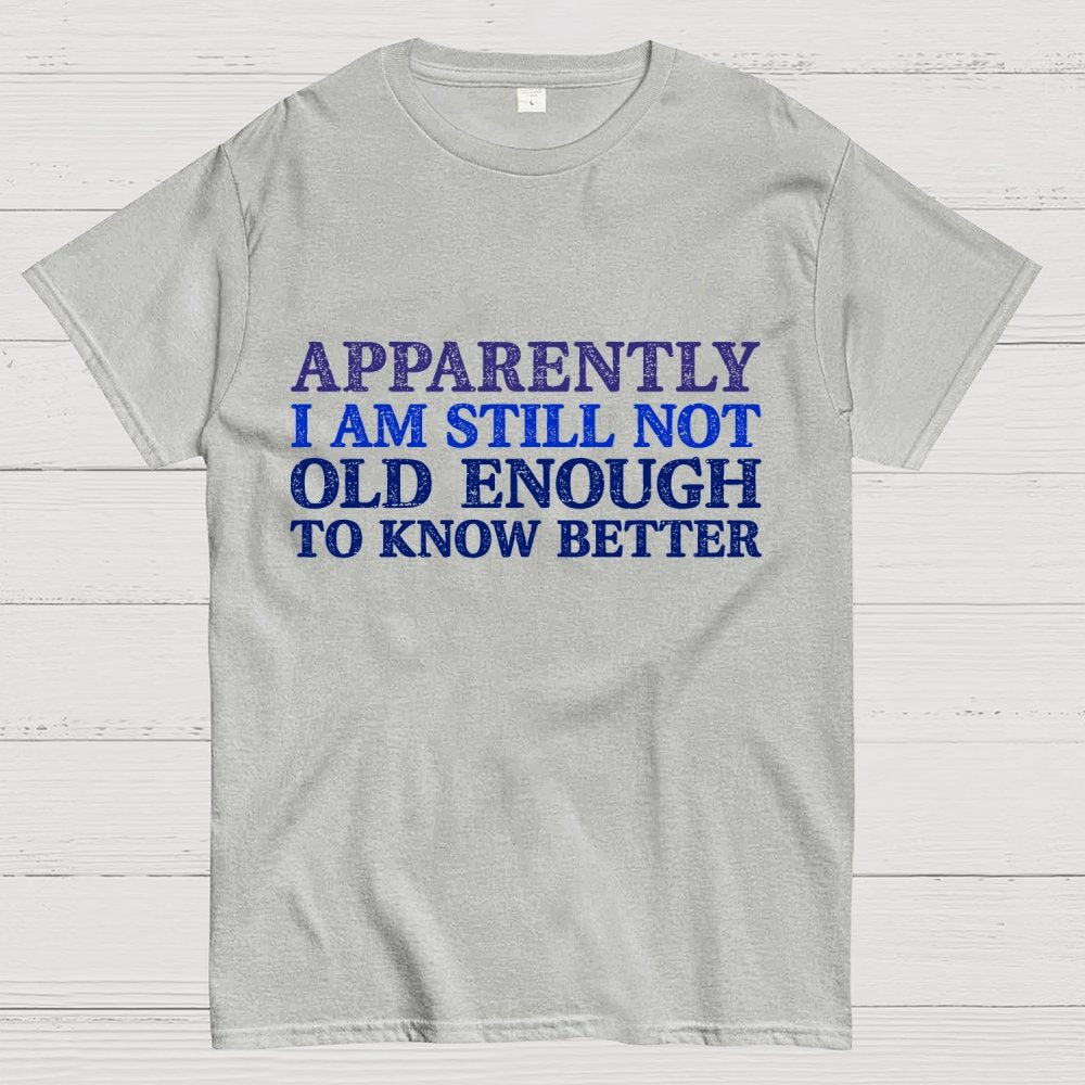 Still Not Old Enough To Know Better Geek T-Shirt