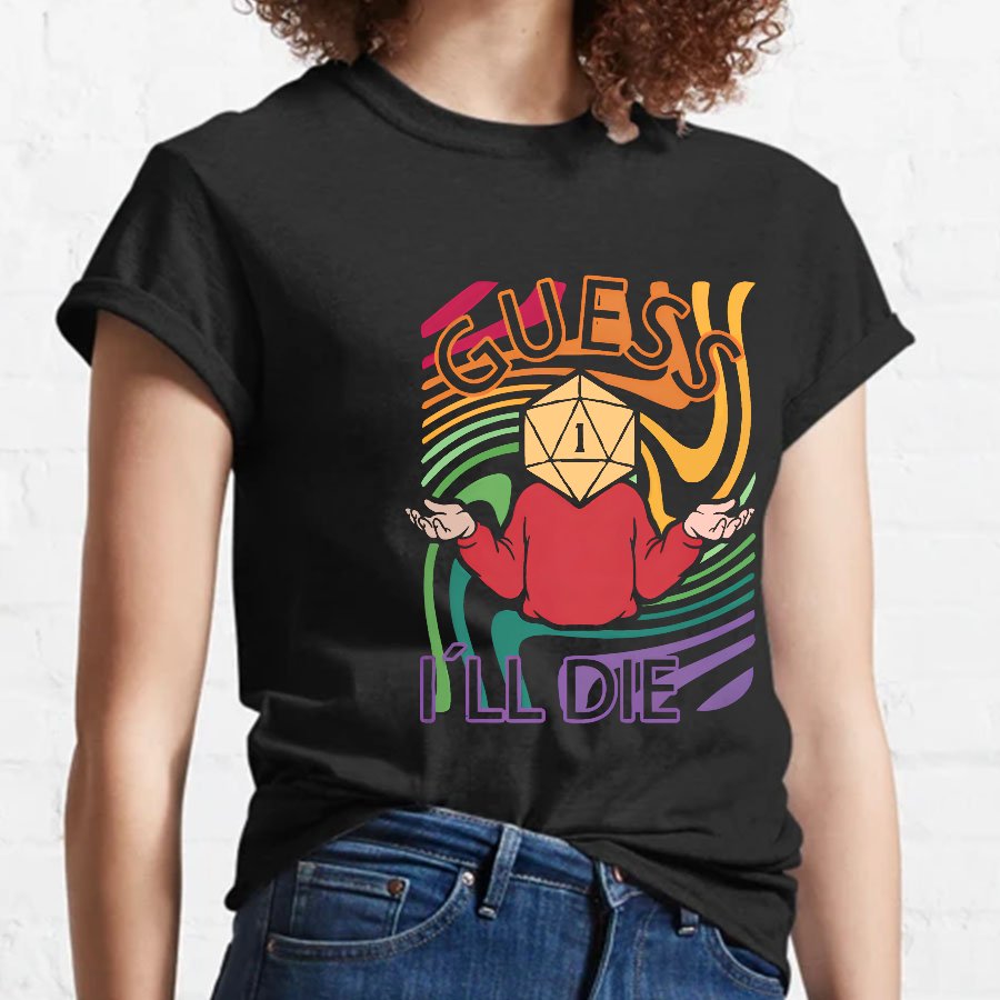 Guess I‘ll Die Geeky T-Shirt