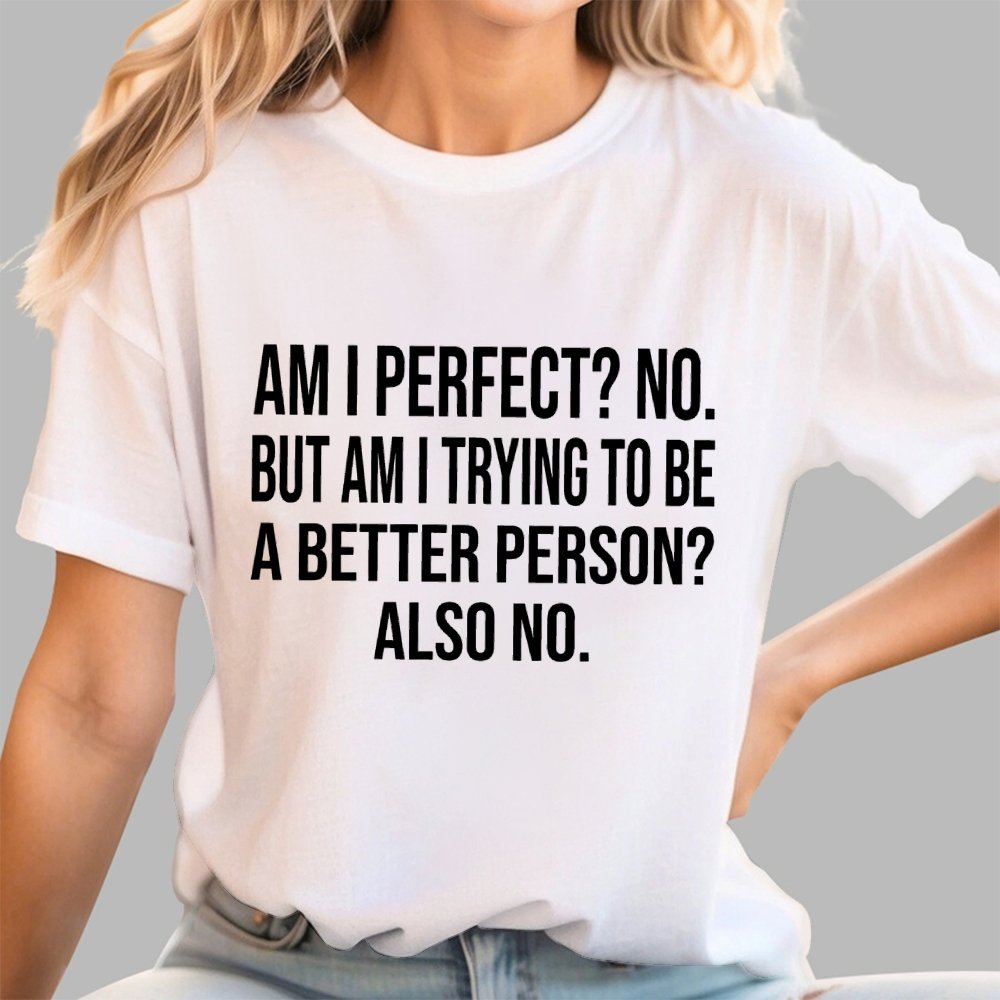 Am I Perfect No But Am I Trying To Be A Better Person Also No Geek T-Shirt