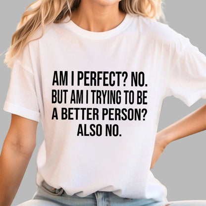Am I Perfect No But Am I Trying To Be A Better Person Also No Geek T-Shirt