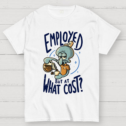 Employed But At What Cost Geek T-Shirt