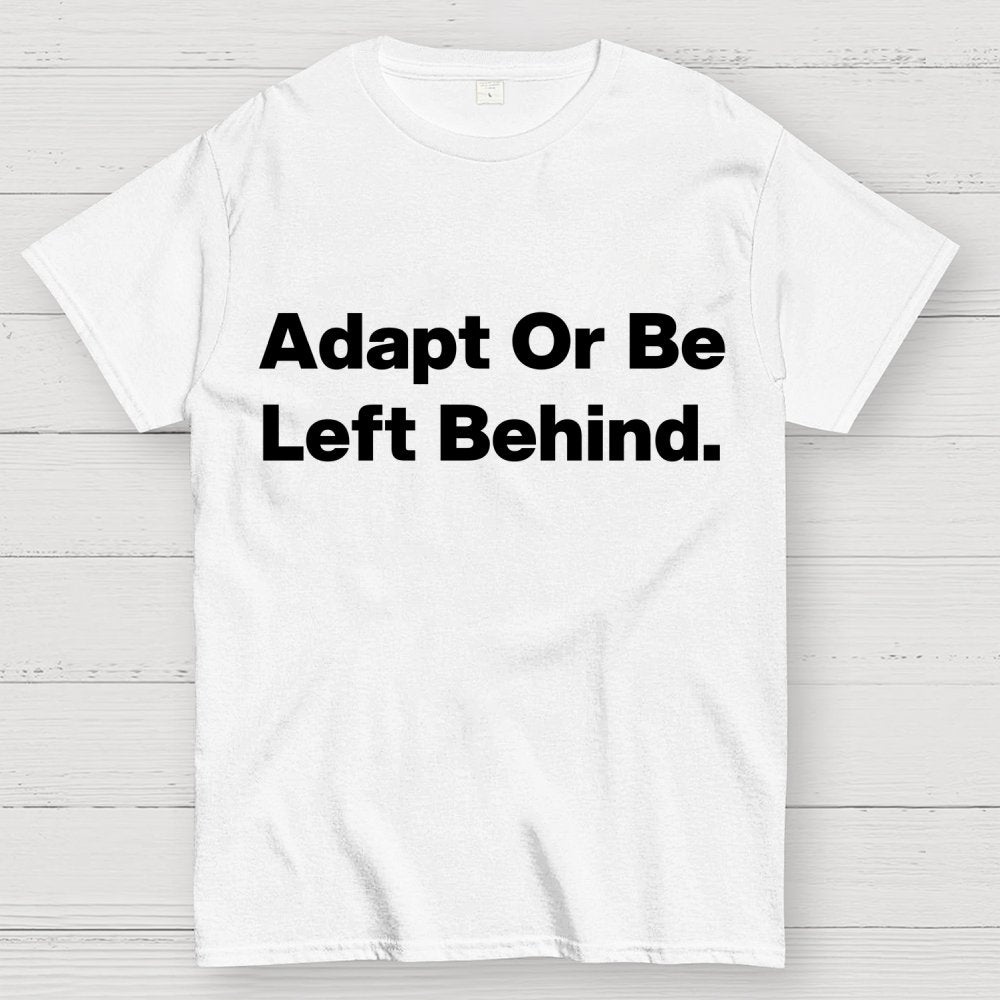 Adapt or be left behind. Geek T-Shirt