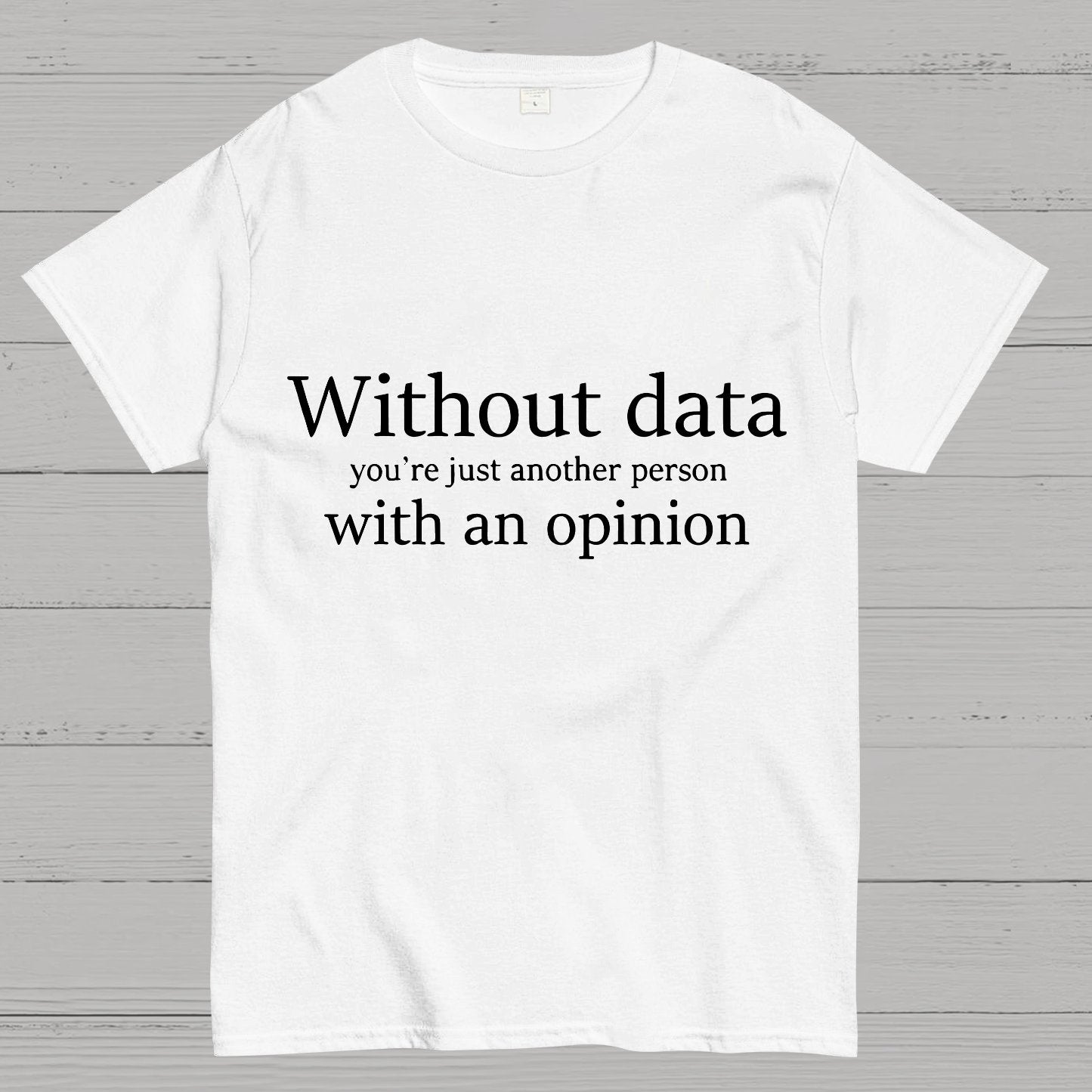 Without Data, You're Just Another Person Geeky T-Shirt