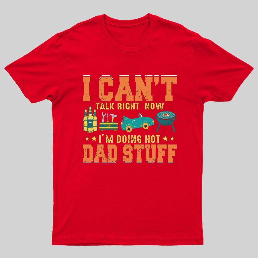 Can't Talk Right Now Doing Hot Dad Stuff Geeky T-Shirt