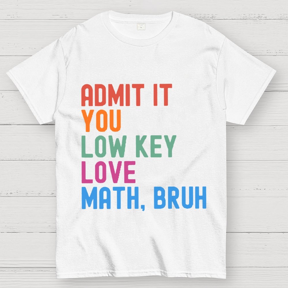 Admit It You Low Key Love Math,Bruh Unisex Geek T-Shirt