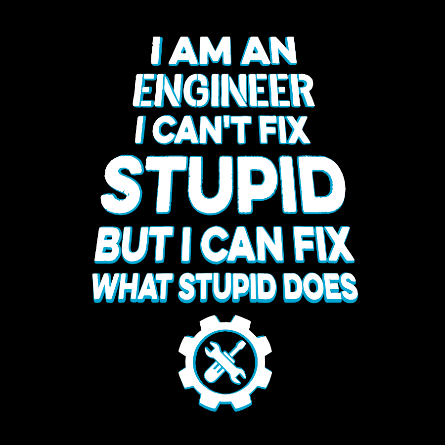 I Am An Engineer I Cant Fix Stupid Funny Geek T-Shirt