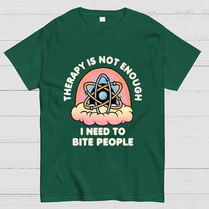 Therapy Is Not Enough, I Need To Bite People Geek T-Shirt