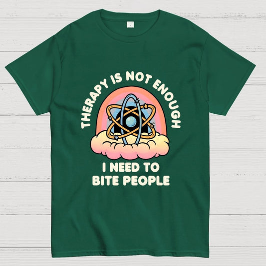 Therapy Is Not Enough, I Need To Bite People Geek T-Shirt