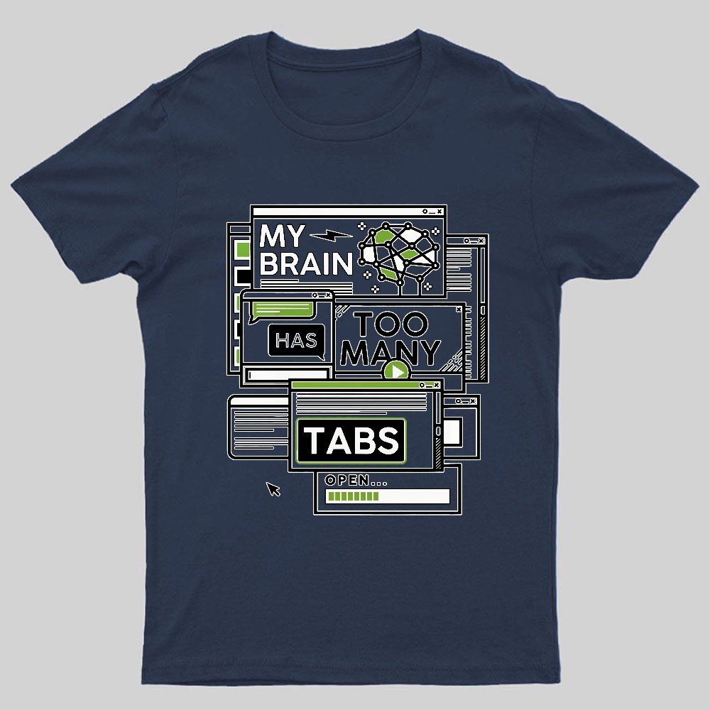 My Brain Has Too Many Tabs Open Geeky T-Shirt