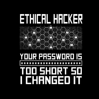 Ethical Hacker Your Password Is Too Short So I Changed It Geeky T-Shirt