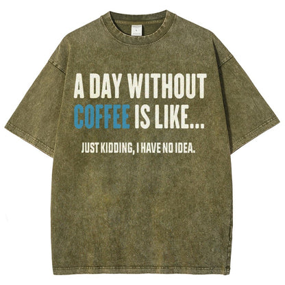 A Day Without Coffee Is Like Just Kidding I Have No Idea Vintage Distressed T-shirt