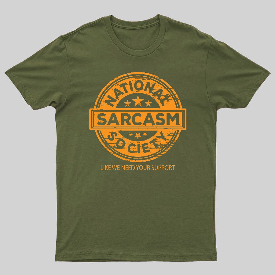 National Sarcasm Society National Sarcasm Society Like We Need Your Support Geeky T-Shirt