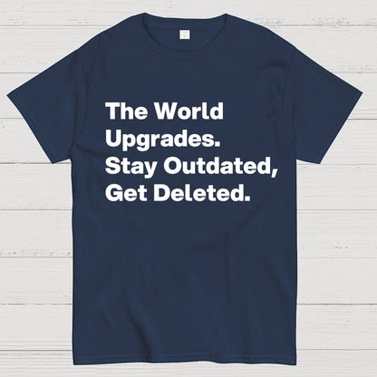The world upgrades. Stay outdated Get deleted. Geek T-Shirt
