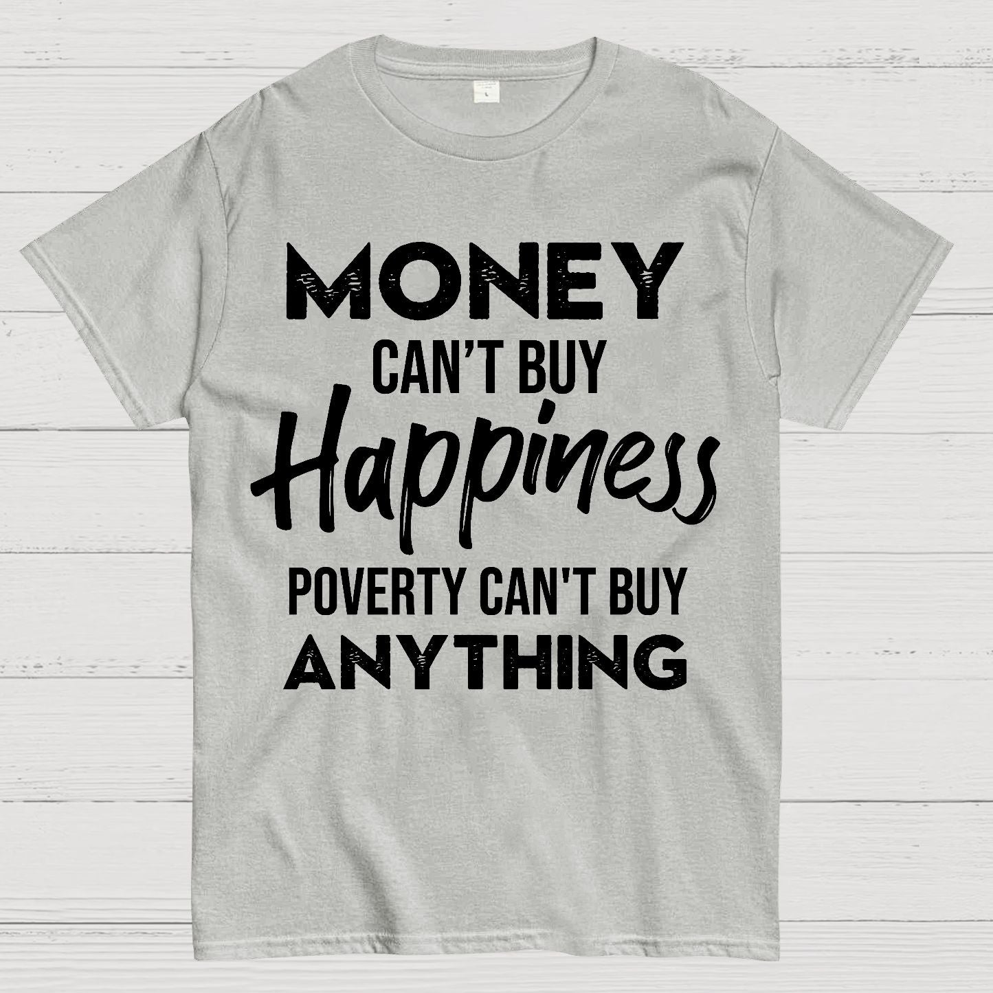 Money Can't Buy Happiness - Poverty Can't Buy Anything Geek T-Shirt