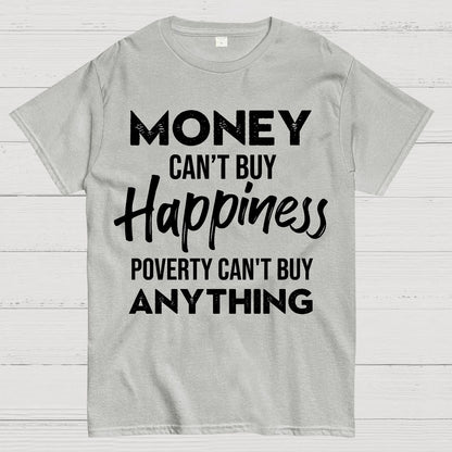Money Can't Buy Happiness - Poverty Can't Buy Anything Geek T-Shirt