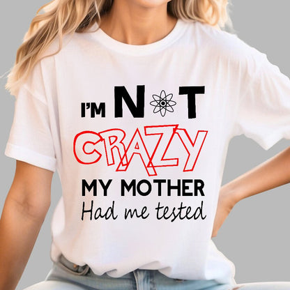 I'm Not Crazy, My Mother Had Me Tested! Geek T-Shirt