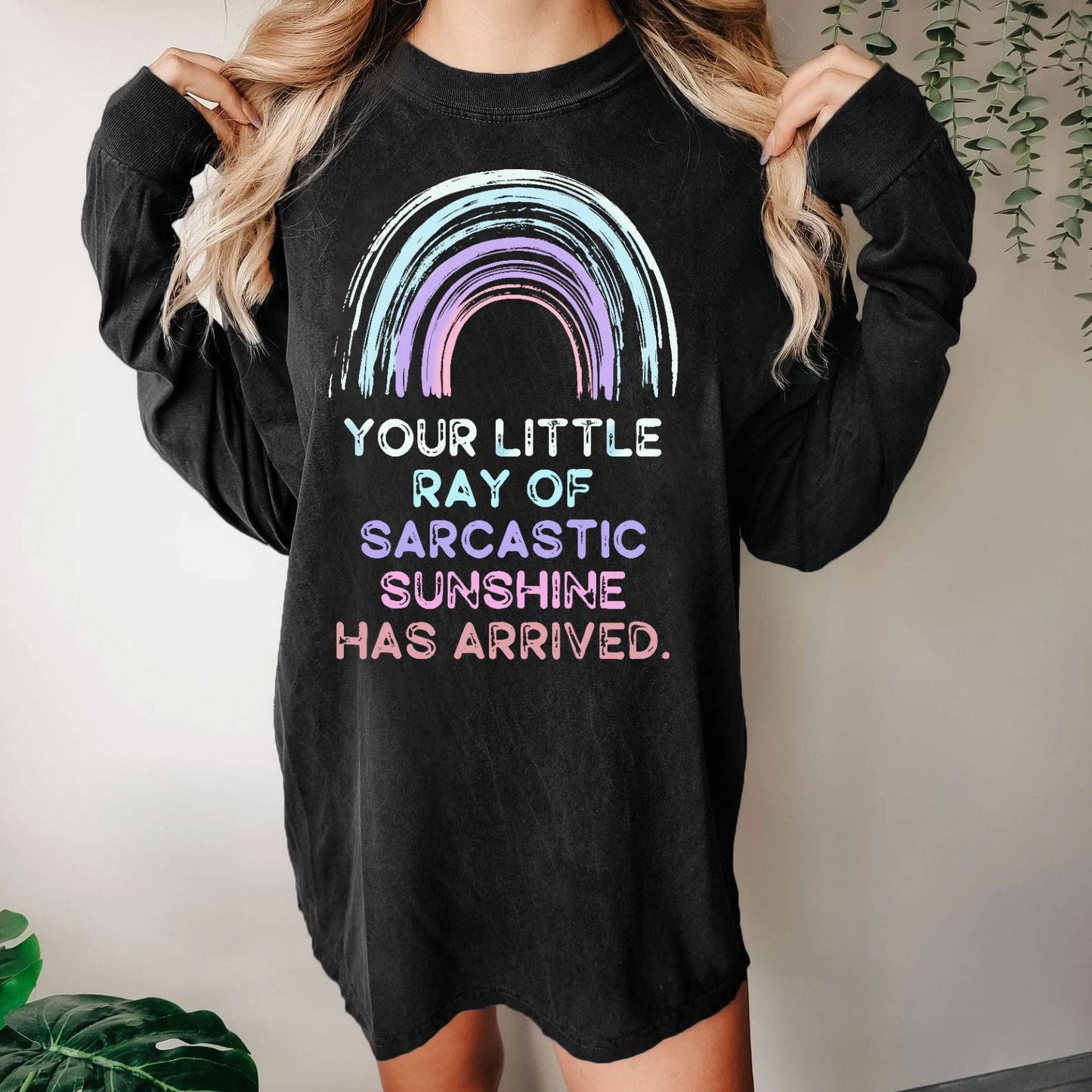 Your Little Ray of Sarcastic Sunshine Has Arrived Washed Long Sleeve Tee