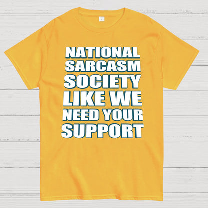 National Sarcasm Society - Like We Need Your Support Geek T-Shirt