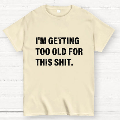 I'm Getting Too Old For This Shit Geek T-Shirt