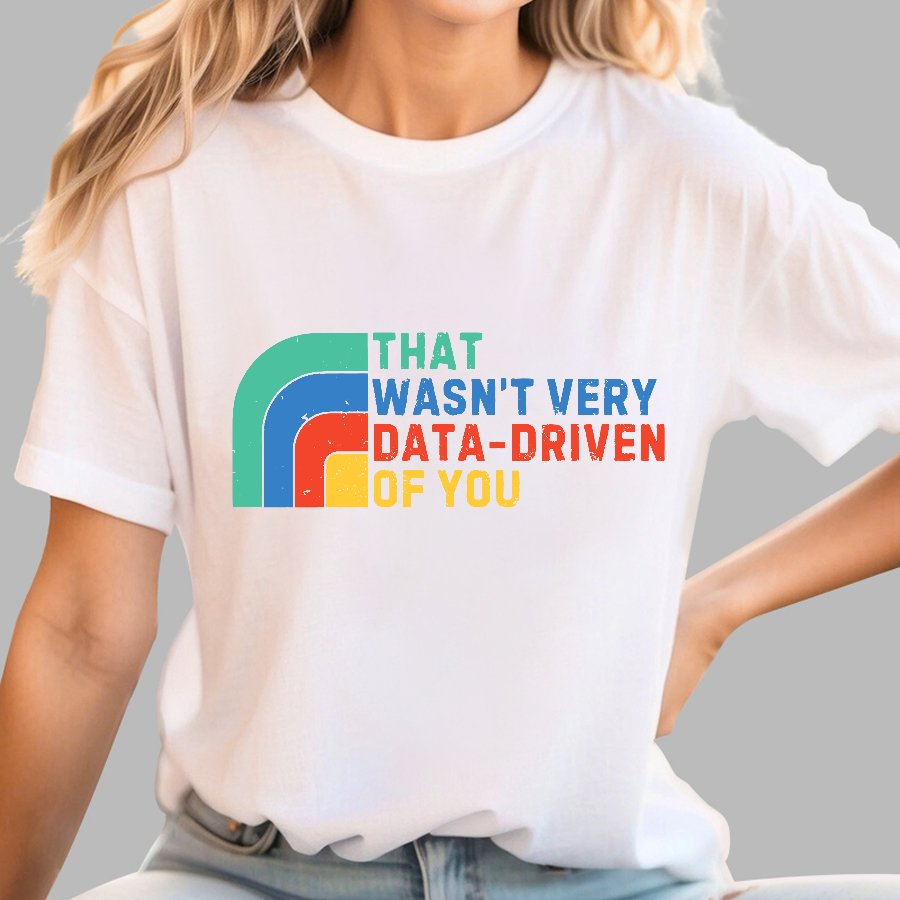 That Wasn't Really Data Driven Of You Data Analyst Retro Funny Data Geek T-Shirt