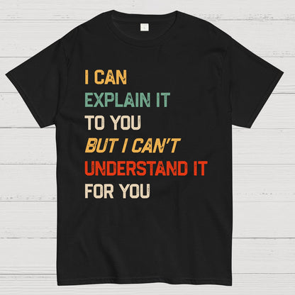 I Can Explain It To You, But I Can't Understand You Geek T-Shirt