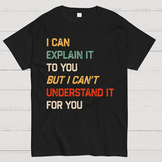 I Can Explain It To You, But I Can't Understand You Geek T-Shirt