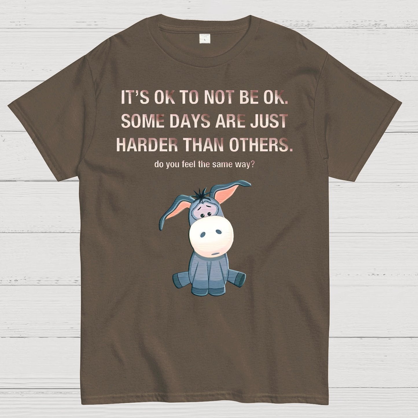 It's Ok To Not Be Ok. Some Days Are Just Harder Than Others.Do You Feel The Same Way？Geek T-Shirt