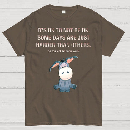 It's Ok To Not Be Ok. Some Days Are Just Harder Than Others.Do You Feel The Same Way？Geek T-Shirt