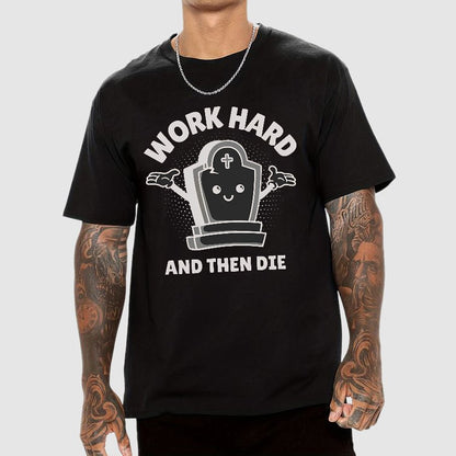 Work Hard And Then Die.Sarcasm Geek T-Shirt
