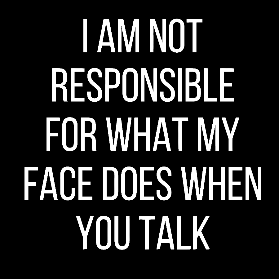 I Am Not Responsible For What My Face Does When You Talk Geek T-Shirt