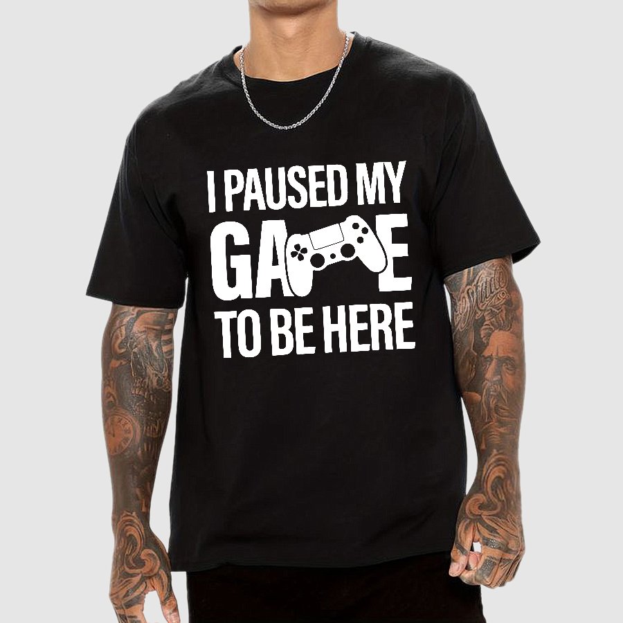 I paused my Game to Be Here Funny Gaming Geek T-Shirt