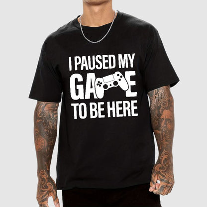 I paused my Game to Be Here Funny Gaming Geek T-Shirt