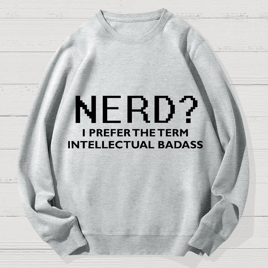 Nerd I Prefer the Term Intellectual Badass Geek Cotton Sweatshirt