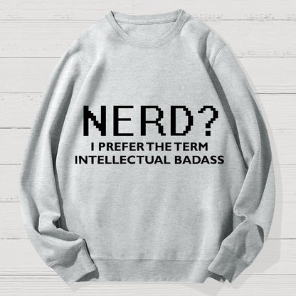 Nerd I Prefer the Term Intellectual Badass Geek Cotton Sweatshirt