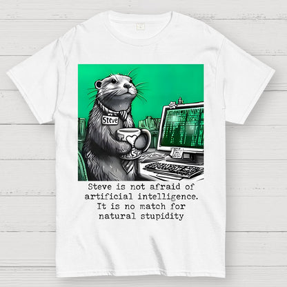 Steve Is Not Afraid Of Artificial Intelligence It Is No Match For Natural Stupidity. Sarcasm Geek T-Shirt
