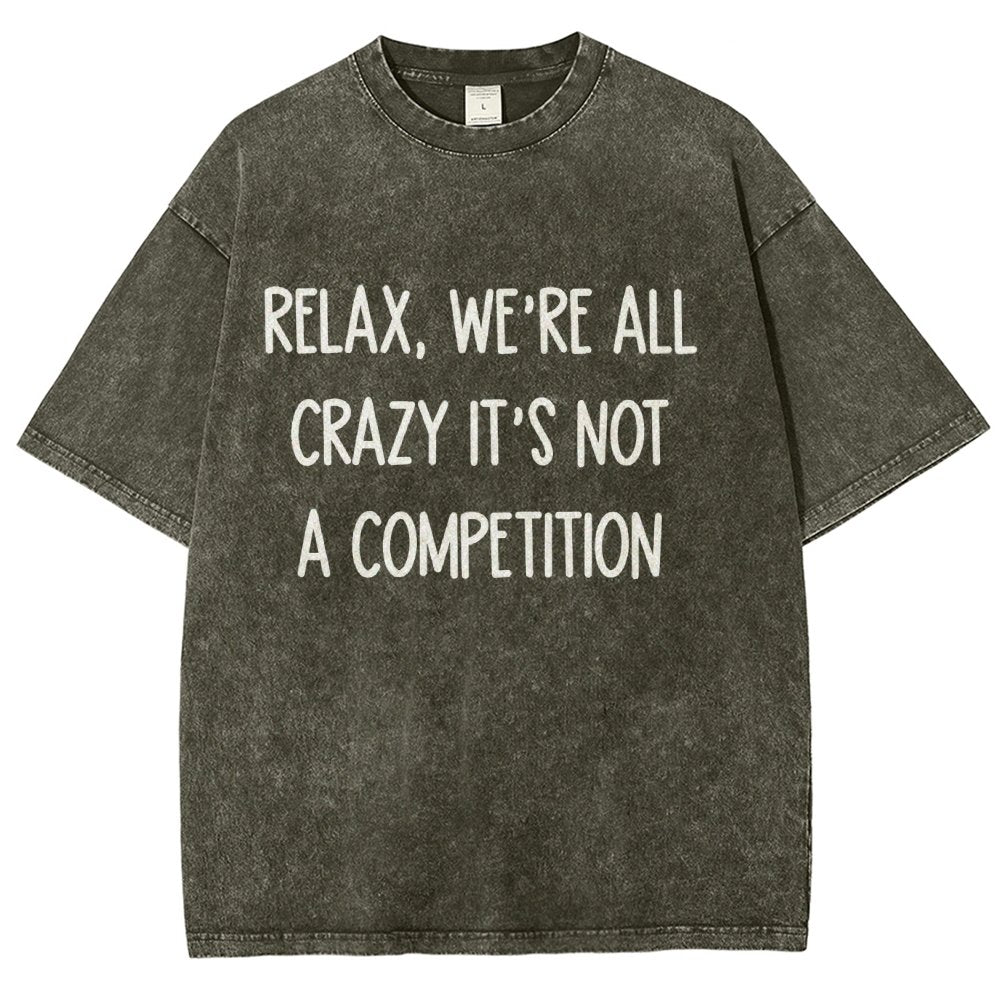 Funny Crazy Sarcastic Relax, We're All Crazy It's Not A Competition Vintage Distressed T-shirt