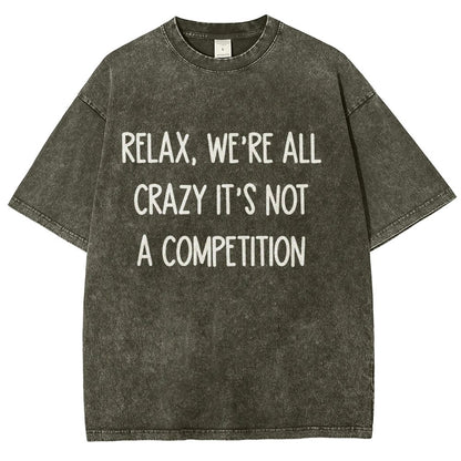 Funny Crazy Sarcastic Relax, We're All Crazy It's Not A Competition Vintage Distressed T-shirt