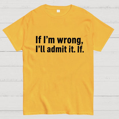 If I’M Wrong, I’Ll Admit It. If Geek T-Shirt