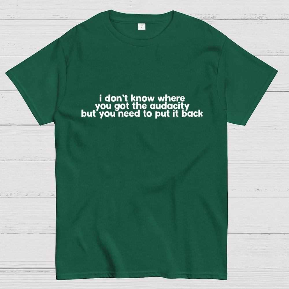 I Don't Know Where You Got The Audacity Geek T-Shirt