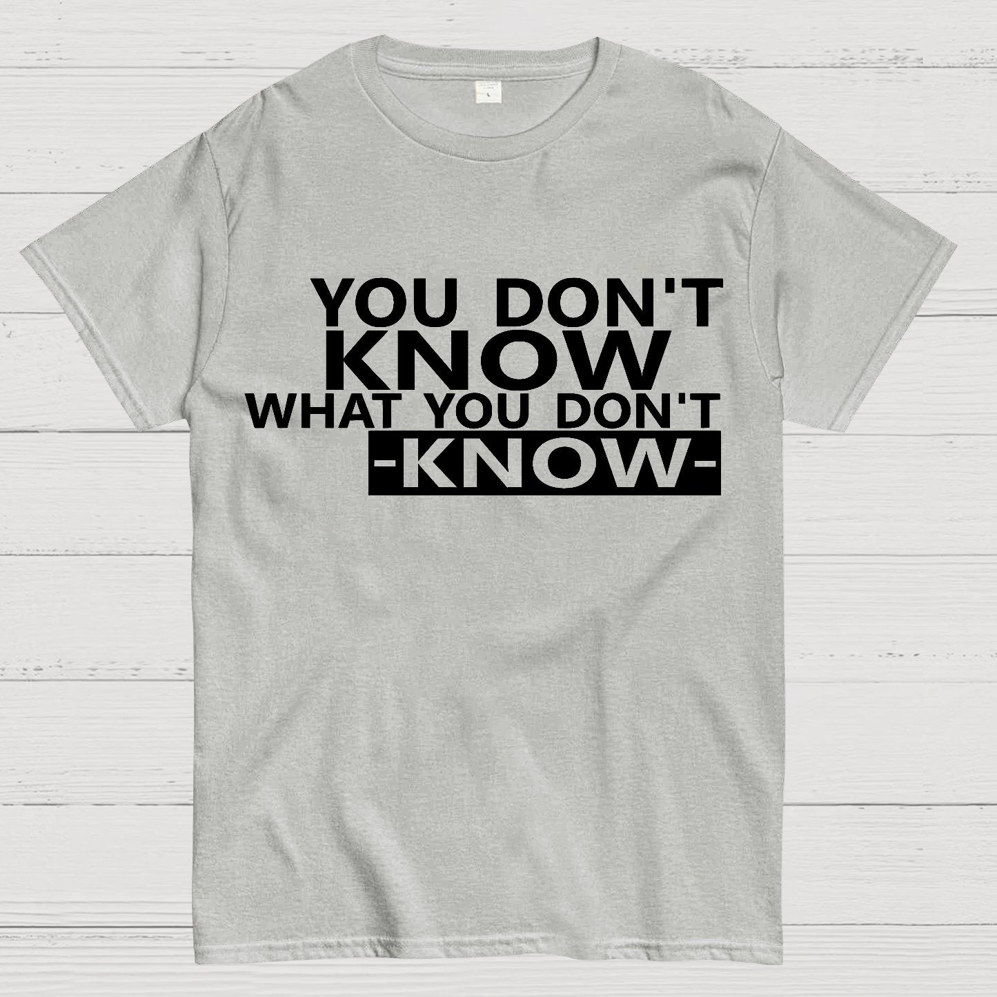You Don't Know What You Don't Know Geek T-Shirt