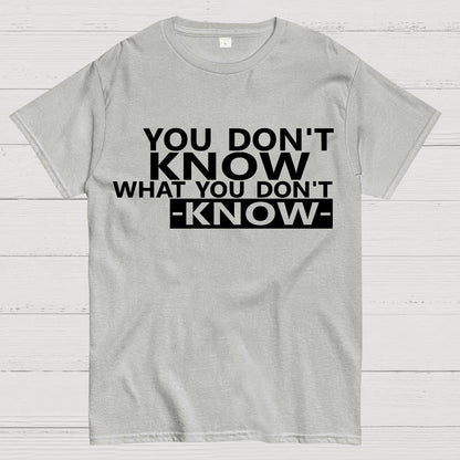 You Don't Know What You Don't Know Geek T-Shirt