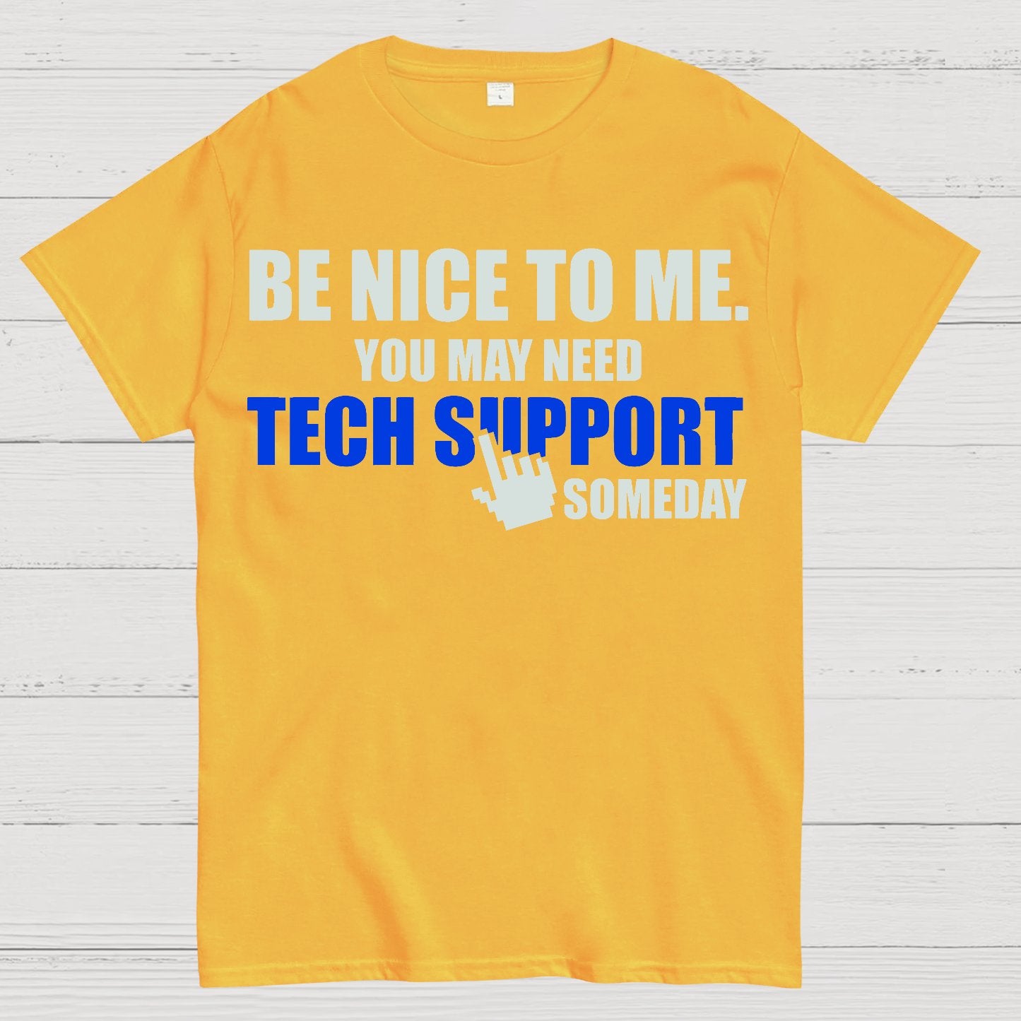 Be Nice To Me. You May Need Tech Support Someday Geek T-Shirt